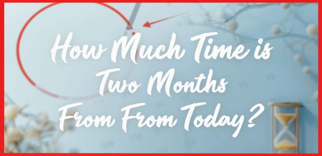 How Much Time Is Two Months From Today